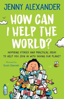 How Can I Help the World?: Inspiring stories and practical ideas to help you join in with saving our planet book