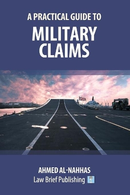 A Practical Guide to Military Claims by Ahmed Al-Nahhas