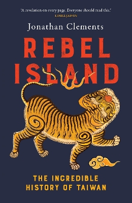 Rebel Island: the incredible history of Taiwan by Jonathan Clements