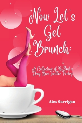 Now Let's Get Brunch: A Collection of RuPaul's Drag Race Twitter Poetry book