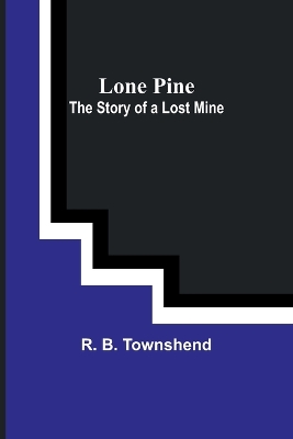 Lone Pine: The Story of a Lost Mine book