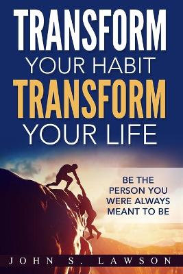 Habits of Successful People: Transform Your Habit, Transform Your Life - Be the Person You Were Always Meant To Be (Habit Stacking) book