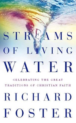 Streams of Living Water: Celebrating the Great Traditions of Christian Faith by Richard Foster