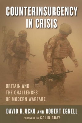 Counterinsurgency in Crisis: Britain and the Challenges of Modern Warfare by David H. Ucko