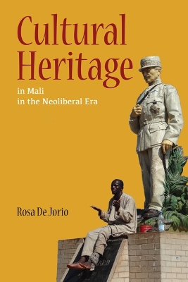 Cultural Heritage in Mali in the Neoliberal Era by Rosa De Jorio