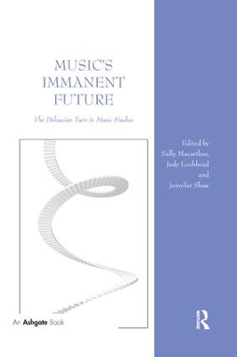 Music's Immanent Future: The Deleuzian Turn in Music Studies by Sally Macarthur