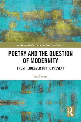 Poetry and the Question of Modernity: From Heidegger to the Present by Ian Cooper