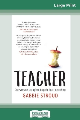 Teacher: One woman's struggle to keep the heart in teaching (16pt Large Print Edition) by Gabbie Stroud