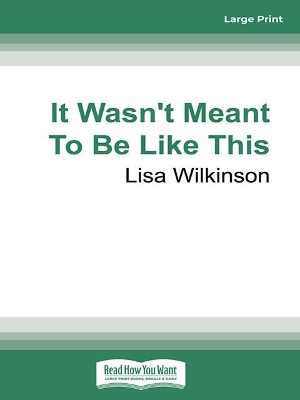 It Wasn't Meant To Be Like This by Lisa Wilkinson