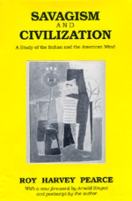 Savagism and Civilization by Roy Harvey Pearce