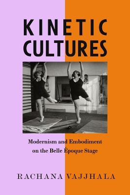 Kinetic Cultures: Modernism and Embodiment on the Belle Epoque Stage book