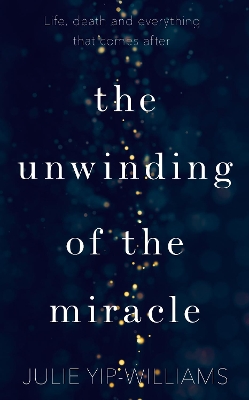 The Unwinding of the Miracle: A memoir of life, death and everything that comes after by Julie Yip-Williams