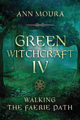 Green Witchcraft IV: Walking the Faerie Path by Ann Moura