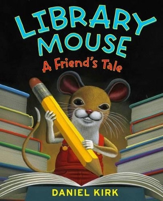 Library Mouse: A Friend's Tale by Daniel Kirk