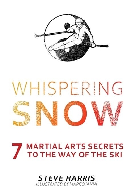 Whispering Snow: 7 Martial Arts Secrets To The Way Of The Ski by Steve Harris