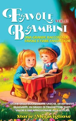 Favole per Bambini Una grande raccolta di favole e fiabe fantastiche. (Vol.12): Storie della buonanotte uniche, divertenti e rilassanti, in grado di trasmettere tanti valori e far appassionare alla lettura by Storie Meravigliose