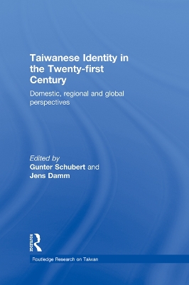 Taiwanese Identity in the 21st Century: Domestic, Regional and Global Perspectives by Gunter Schubert