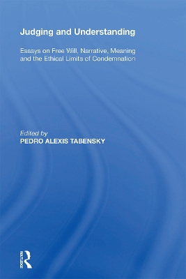 Judging and Understanding: Essays on Free Will, Narrative, Meaning and the Ethical Limits of Condemnation by Pedro Alexis Tabensky