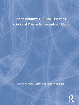 Understanding Global Politics: Actors and Themes in International Affairs by Klaus Larres