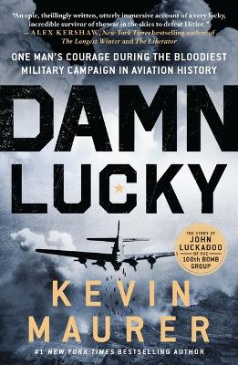 Damn Lucky: One Man's Courage During the Bloodiest Military Campaign in Aviation History by Kevin Maurer