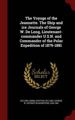 Voyage of the Jeannette. the Ship and Ice Journals of George W. de Long, Lieutenant-Commander U.S.N. and Commander of the Polar Expedition of 1879-1881 book