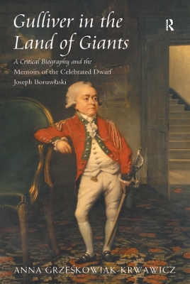 Gulliver in the Land of Giants: A Critical Biography and the Memoirs of the Celebrated Dwarf Joseph Boruwlaski by Anna Grzeskowiak-Krwawicz