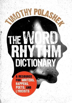 The The Word Rhythm Dictionary: A Resource for Writers, Rappers, Poets, and Lyricists by Timothy Polashek