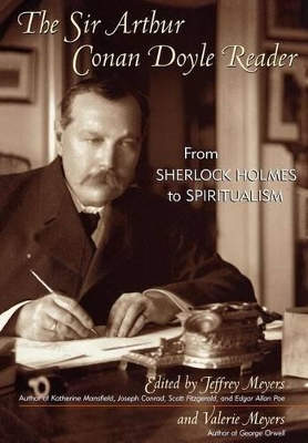 The The Sir Arthur Conan Doyle Reader: From Sherlock Holmes to Spiritualism by Jeffrey Meyers