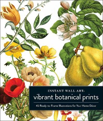 Instant Wall Art Vibrant Botanical Prints: 45 Ready-to-Frame Illustrations for Your Home Décor book