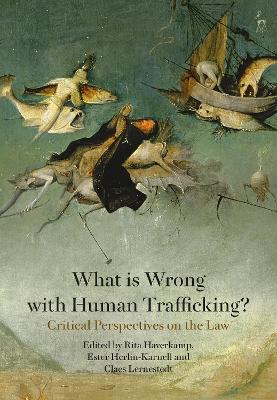 What is Wrong with Human Trafficking?: Critical Perspectives on the Law book