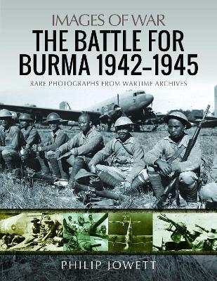 The Battle for Burma, 1942-1945: Rare Photographs from Wartime Archives book