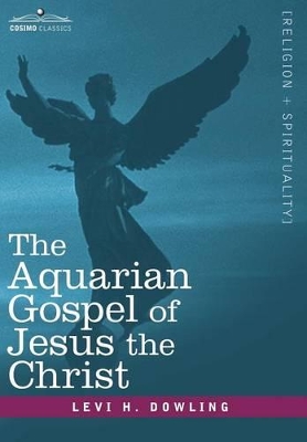 Aquarian Gospel of Jesus the Christ by Levi H. Dowling