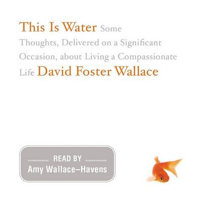 This Is Water: The Original David Foster Wallace Recording by David Foster Wallace