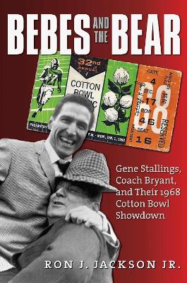 Bebes and the Bear: Gene Stallings, Coach Bryant, and Their 1968 Cotton Bowl Showdown book