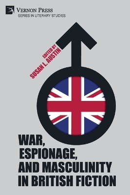 War, Espionage, and Masculinity in British Fiction by Susan L. Austin