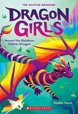 Naomi the Rainbow Glitter Dragon (Dragon Girls #3) by MARA Maddy