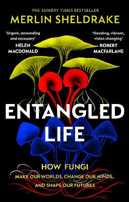Entangled Life: How Fungi Make Our Worlds, Change Our Minds and Shape Our Futures by Merlin Sheldrake