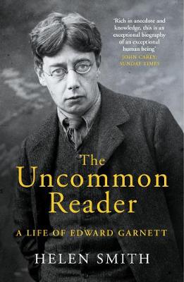 The The Uncommon Reader: A Life of Edward Garnett by Helen Smith