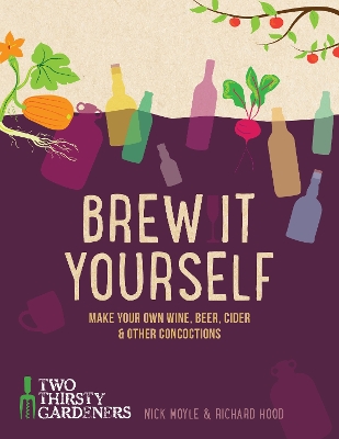 Brew It Yourself: Make your own beer, wine, cider and other concoctions book