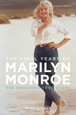 The The Final Years of Marilyn Monroe: The Shocking True Story by Keith Badman