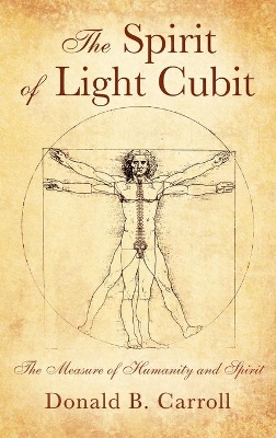 The Spirit of Light Cubit: The Measure of Humanity and Spirit by Donald B Carroll