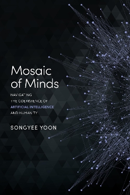 Mosaic of Minds: Navigating the Coexistence of Artificial Intelligence and Humanity book