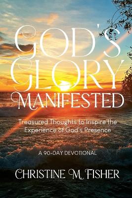 God's Glory Manifested: Treasured Thoughts to Inspire the Experience of God's Presence book