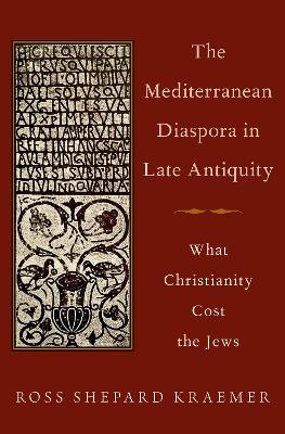 The Mediterranean Diaspora in Late Antiquity: What Christianity Cost the Jews book