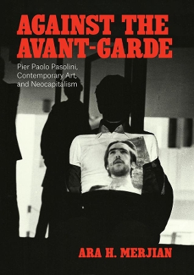 Against the Avant-Garde: Pier Paolo Pasolini, Contemporary Art, and Neocapitalism book