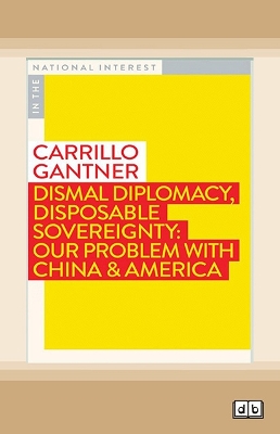 Dismal Diplomacy, Disposable Sovereignty: Our Problem with China & America by Carrillo Gantner