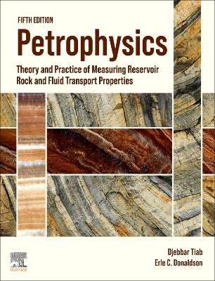 Petrophysics: Theory and Practice of Measuring Reservoir Rock and Fluid Transport Properties by Djebbar Tiab