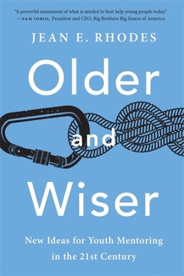 Older and Wiser: New Ideas for Youth Mentoring in the 21st Century by Jean E. Rhodes