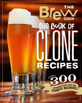 The The Brew Your Own Big Book of Clone Recipes: Featuring 300 Homebrew Recipes from Your Favorite Breweries by Brew Your Own