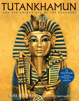 Tutankhamun and the Golden Age of the Pharaohs: Official Companion Book to the Exhibition sponsored by National Geographic by Zahi Hawass